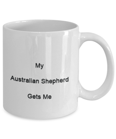 My Australian Shepherd Gets Me Ceramic Mug